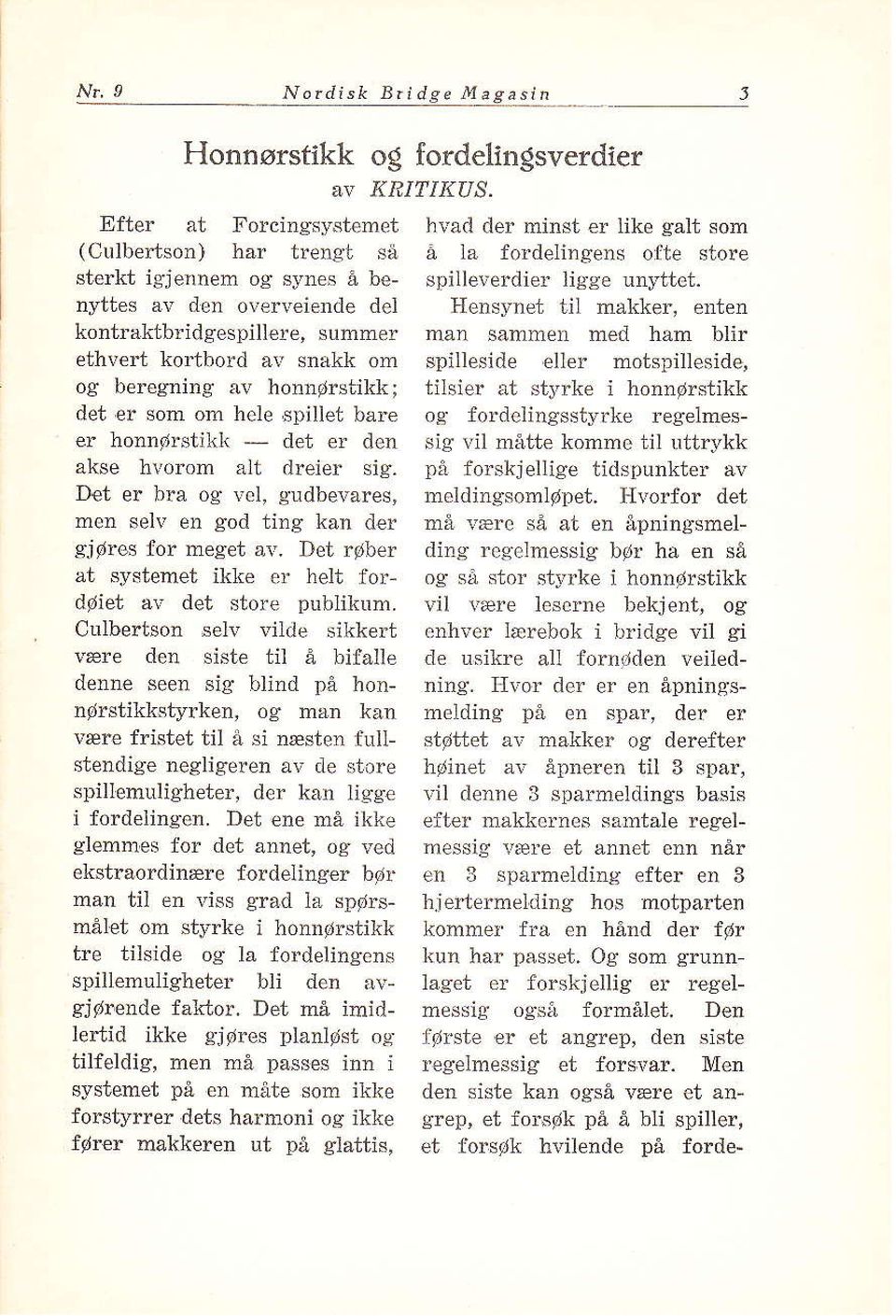 honnlirstikk; det er som om hcle spillet bare er honnø$tiki( det er den akse lvorom alt dreier sig. Det er bra og vcl, gudbel'ares, men seh' en god ting kan der gjøres {or meget av.