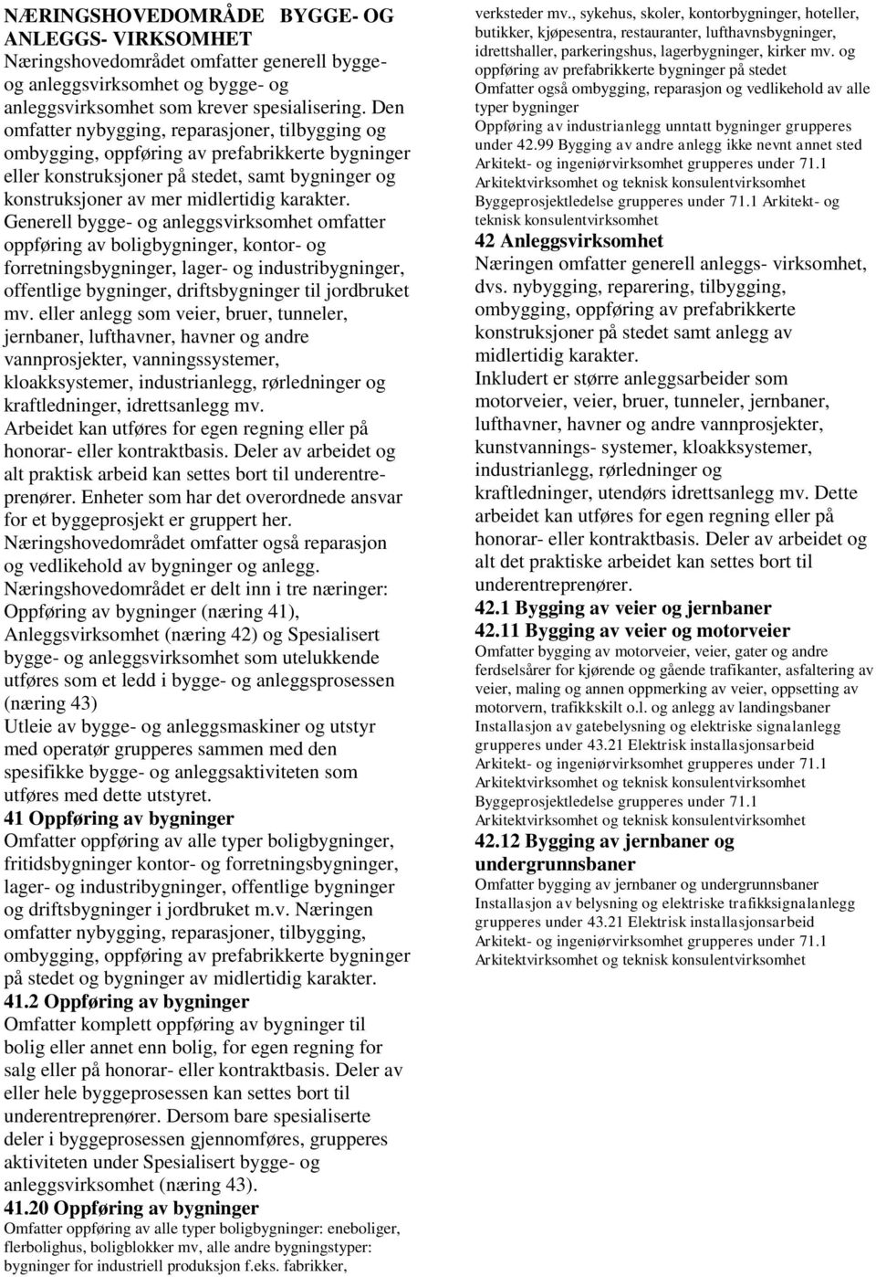 Generell bygge- og anleggsvirksomhet omfatter oppføring av boligbygninger, kontor- og forretningsbygninger, lager- og industribygninger, offentlige bygninger, driftsbygninger til jordbruket mv.