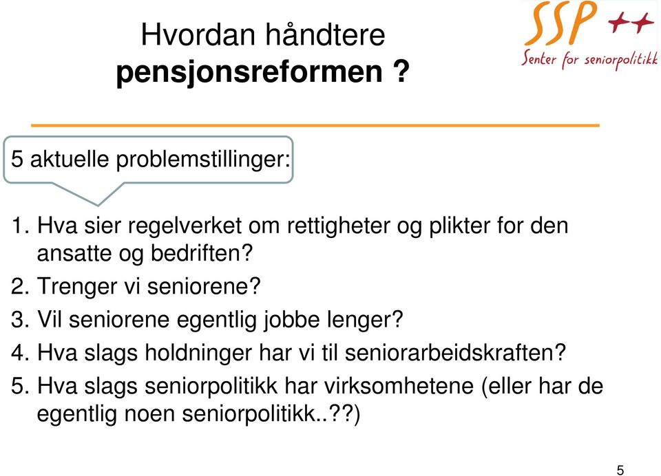 Trenger vi seniorene? 3. Vil seniorene egentlig jobbe lenger? 4.