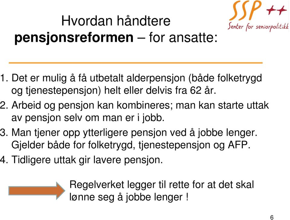 Arbeid og pensjon kan kombineres; man kan starte uttak av pensjon selv om man er i jobb. 3.