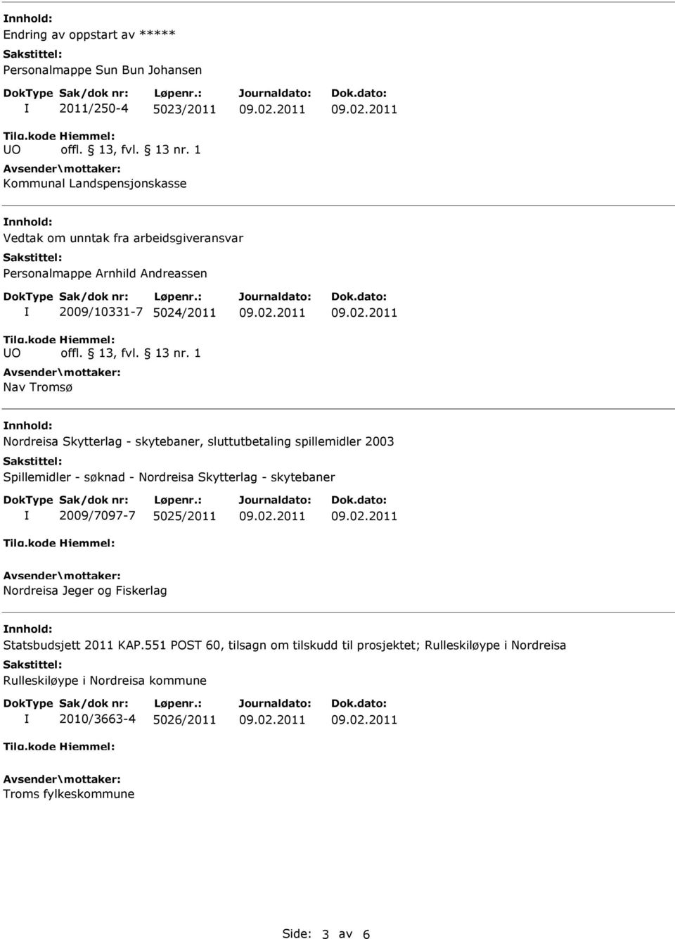 spillemidler 2003 Spillemidler - søknad - Nordreisa Skytterlag - skytebaner 2009/7097-7 5025/2011 Nordreisa Jeger og Fiskerlag nnhold: Statsbudsjett