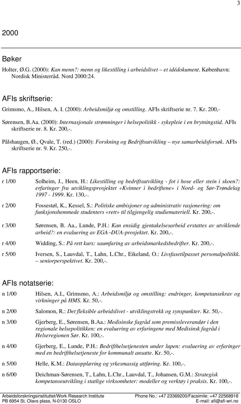 , Qvale, T. (red.) (2000): Forskning og Bedriftsutvikling nye samarbeidsforsøk. AFIs skriftserie nr. 9. Kr. 250,-. AFIs rapportserie: r 1/00 r 2/00 r 3/00 Solheim, J., Heen, H.