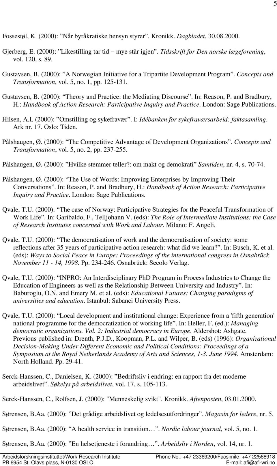 In: Reason, P. and Bradbury, H.: Handbook of Action Research: Participative Inquiry and Practice. London: Sage Publications. Hilsen, A.I. (2000): Omstilling og sykefravær.