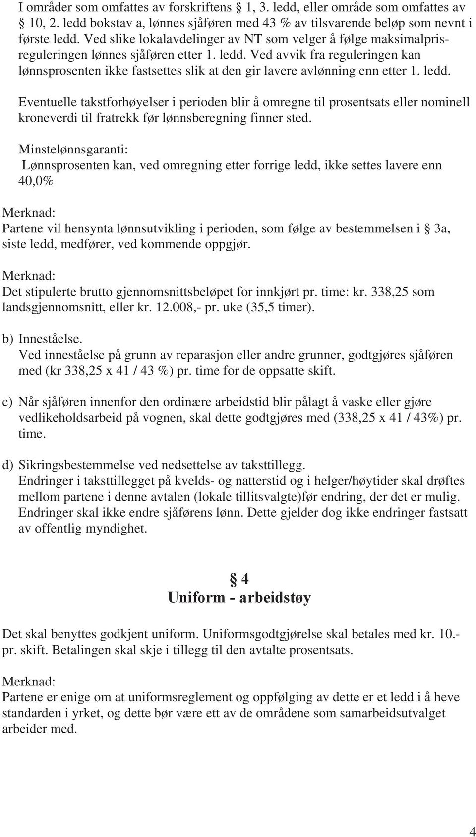 Ved avvik fra reguleringen kan lønnsprosenten ikke fastsettes slik at den gir lavere avlønning enn etter 1. ledd.