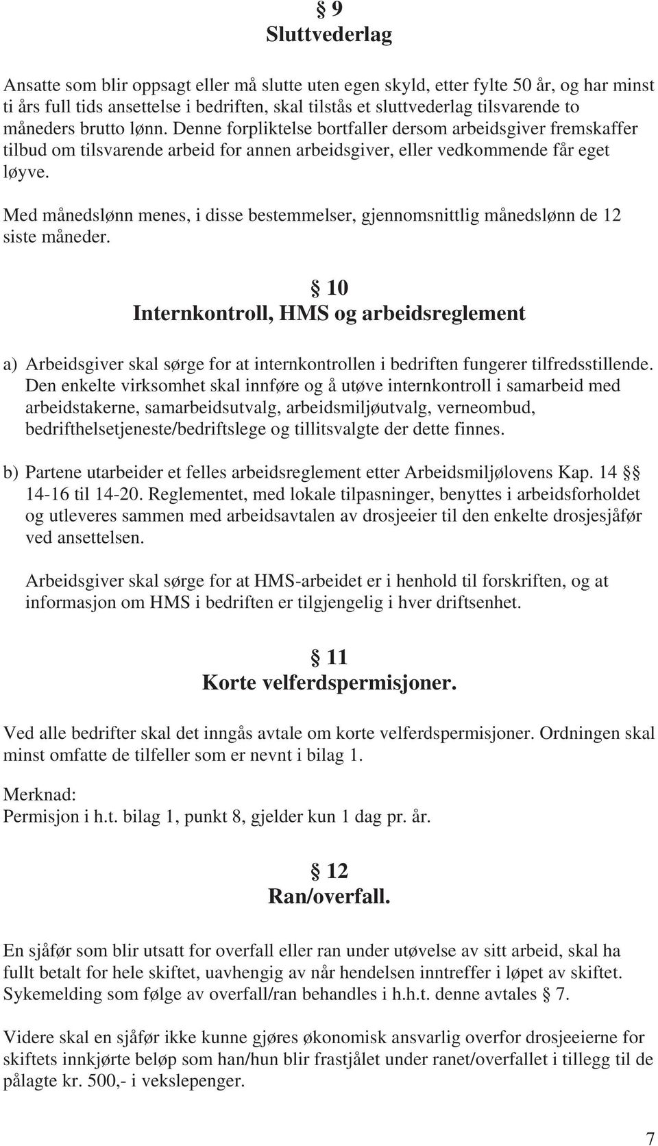 Med månedslønn menes, i disse bestemmelser, gjennomsnittlig månedslønn de 12 siste måneder.