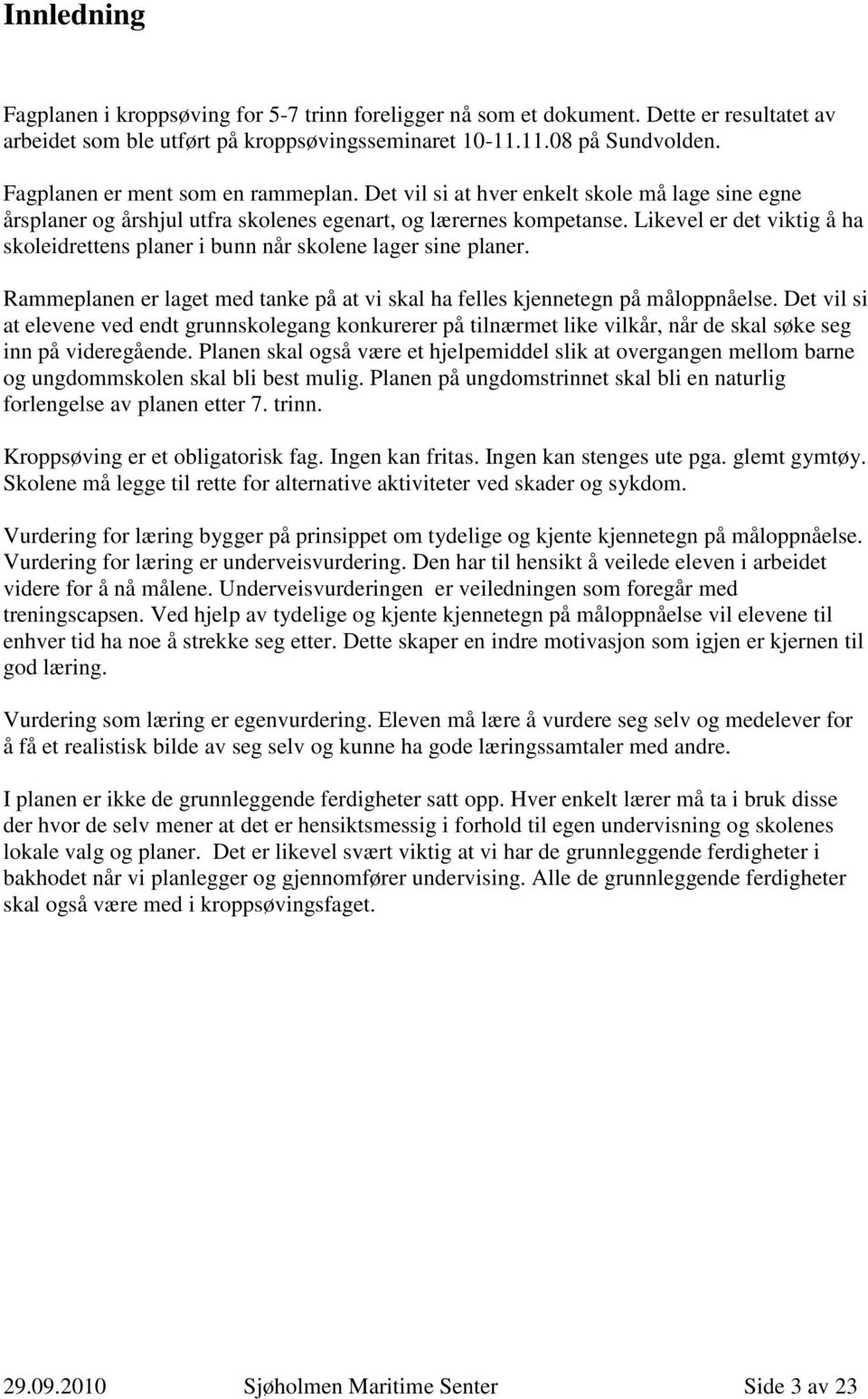 Likevel er det viktig å ha skoleidrettens planer i bunn når skolene lager sine planer. Rammeplanen er laget med tanke på at vi skal ha felles kjennetegn på måloppnåelse.