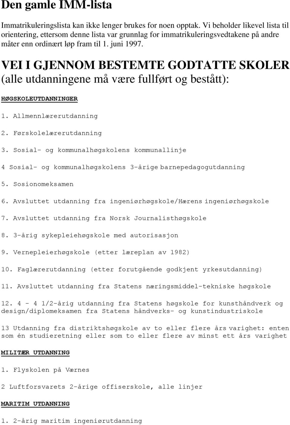 VEI I GJENNOM BESTEMTE GODTATTE SKOLER (alle utdanningene må være fullført og bestått): HØGSKOLEUTDANNINGER 1. Allmennlærerutdanning 2. Førskolelærerutdanning 3.