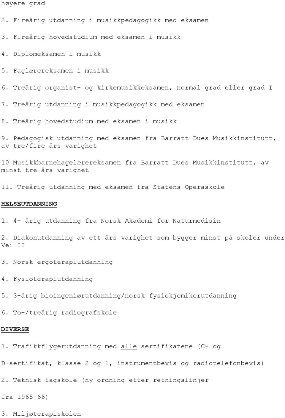 Pedagogisk utdanning med eksamen fra Barratt Dues Musikkinstitutt, av tre/fire års varighet 10 Musikkbarnehagelærereksamen fra Barratt Dues Musikkinstitutt, av minst tre års varighet 11.