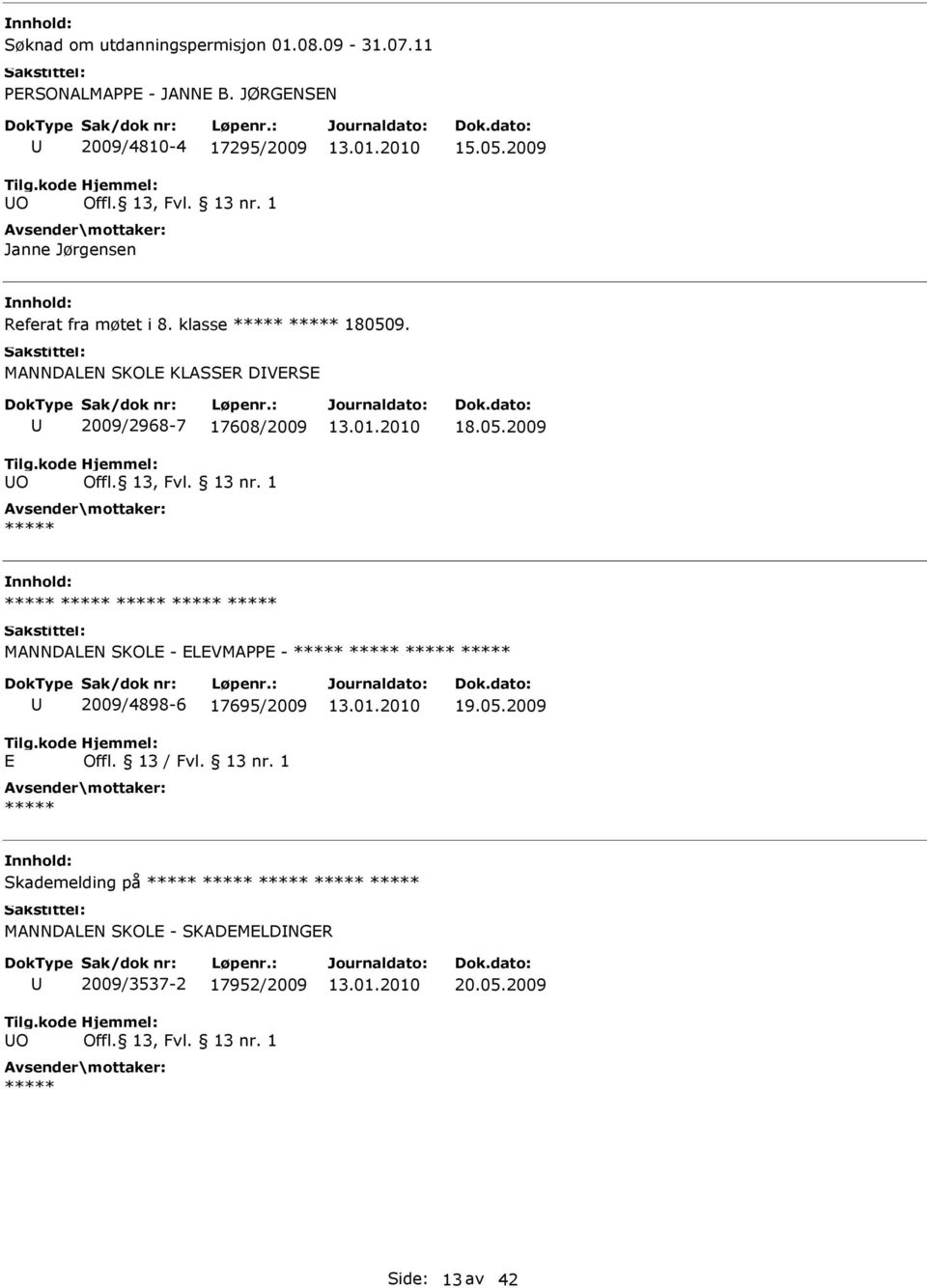 klasse 180509. MANNDALN SKOL KLASSR DVRS O 2009/2968-7 17608/2009 18.05.2009 MANNDALN SKOL - LVMAPP - 2009/4898-6 17695/2009 19.