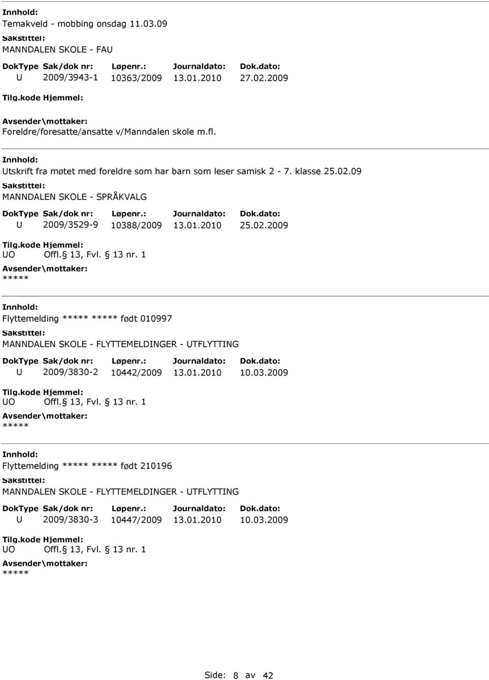klasse 25.02.09 MANNDALN SKOL - SPRÅKVALG O 2009/3529-9 10388/2009 25.02.2009 Flyttemelding født 010997 MANNDALN SKOL - FLYTTMLDNGR - TFLYTTNG O 2009/3830-2 10442/2009 10.