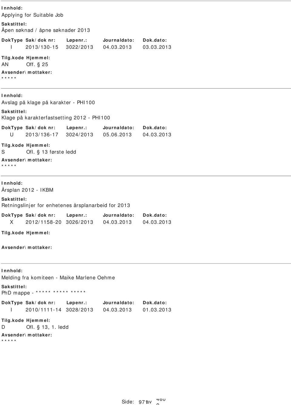 3.213 Årsplan 212 - KBM Retningslinjer for enhetenes årsplanarbeid for 213 212/1158-2 326/213 4.3.213 4.3.213 Melding fra komiteen - Maike Marlene Oehme h mappe - 21/1111-14 328/213 4.