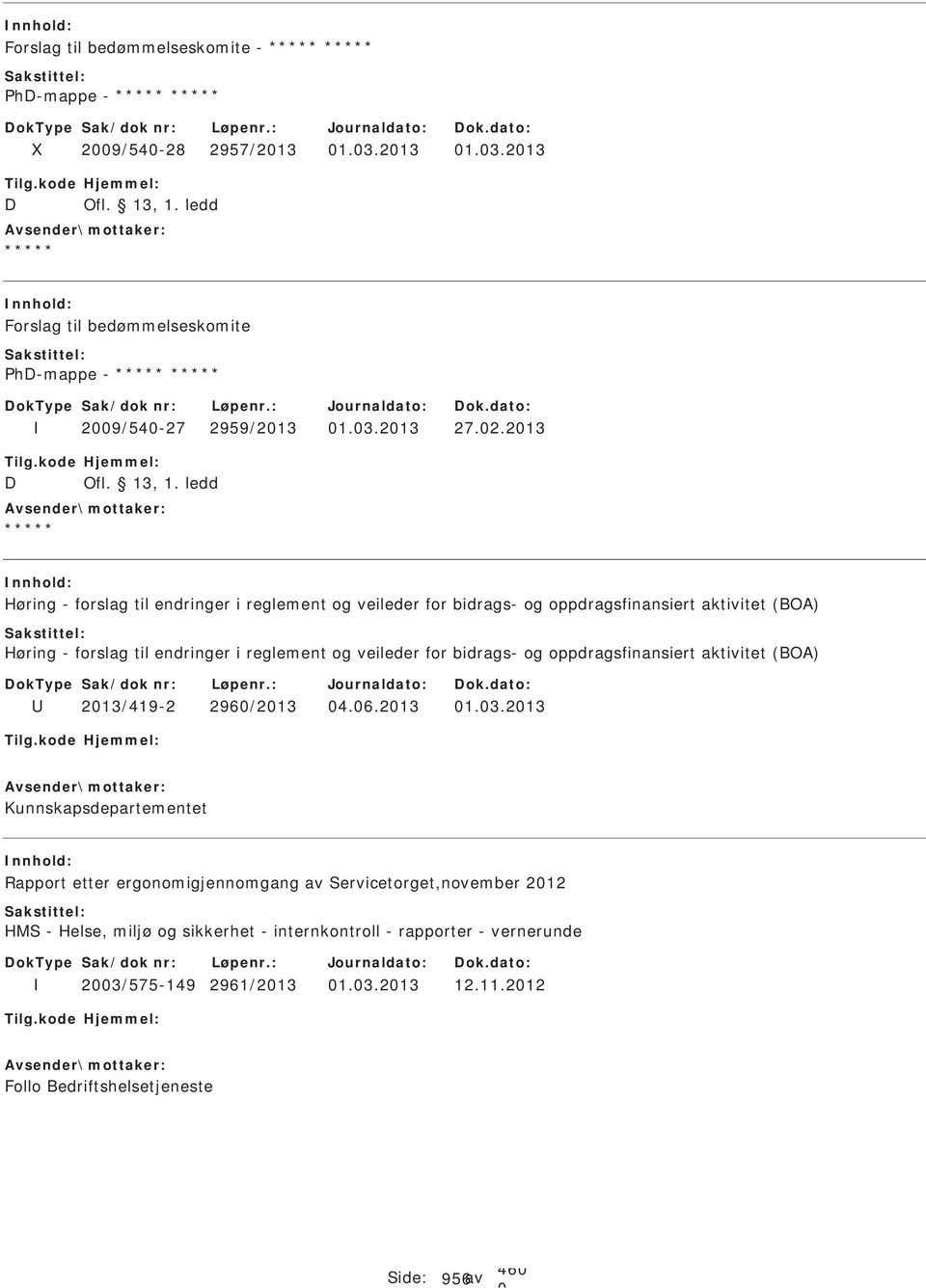 2957/213 1.3.213 1.3.213 Forslag til bedømmelseskomite h-mappe - 29/54-27 2959/213 1.3.213 27.2.213 Høring - forslag til endringer i reglement og veileder for