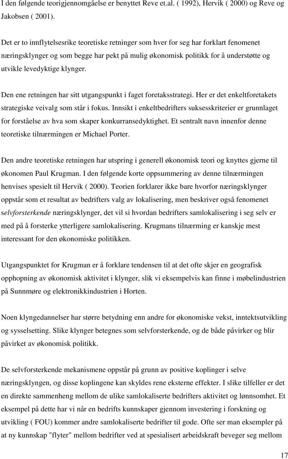 klynger. Den ene retningen har sitt utgangspunkt i faget foretaksstrategi. Her er det enkeltforetakets strategiske veivalg som står i fokus.