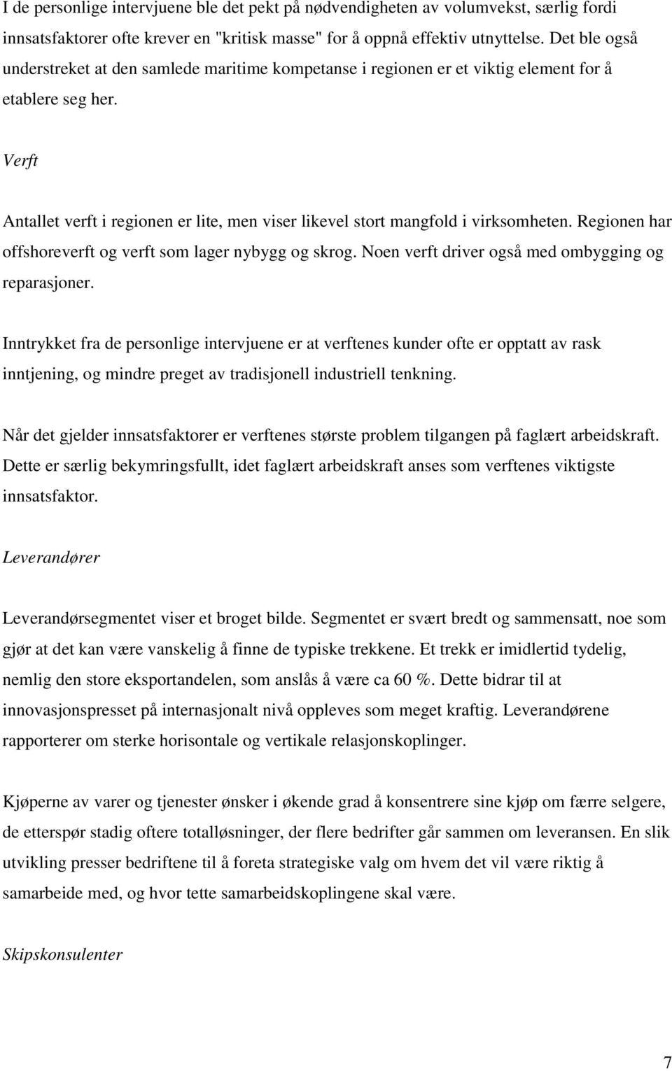 Verft Antallet verft i regionen er lite, men viser likevel stort mangfold i virksomheten. Regionen har offshoreverft og verft som lager nybygg og skrog.