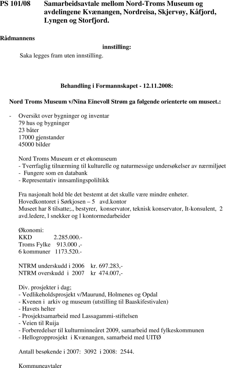 : - Oversikt over bygninger og inventar 79 hus og bygninger 23 båter 17000 gjenstander 45000 bilder Nord Troms Museum er et økomuseum - Tverrfaglig tilnærming til kulturelle og naturmessige