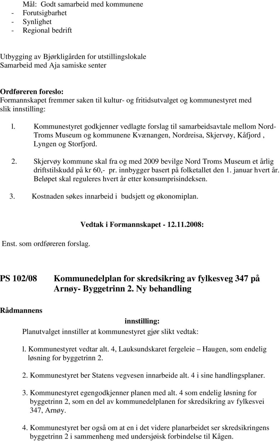 Kommunestyret godkjenner vedlagte forslag til samarbeidsavtale mellom Nord- Troms Museum og kommunene Kvænangen, Nordreisa, Skjervøy, Kåfjord, Lyngen og Storfjord. 2.