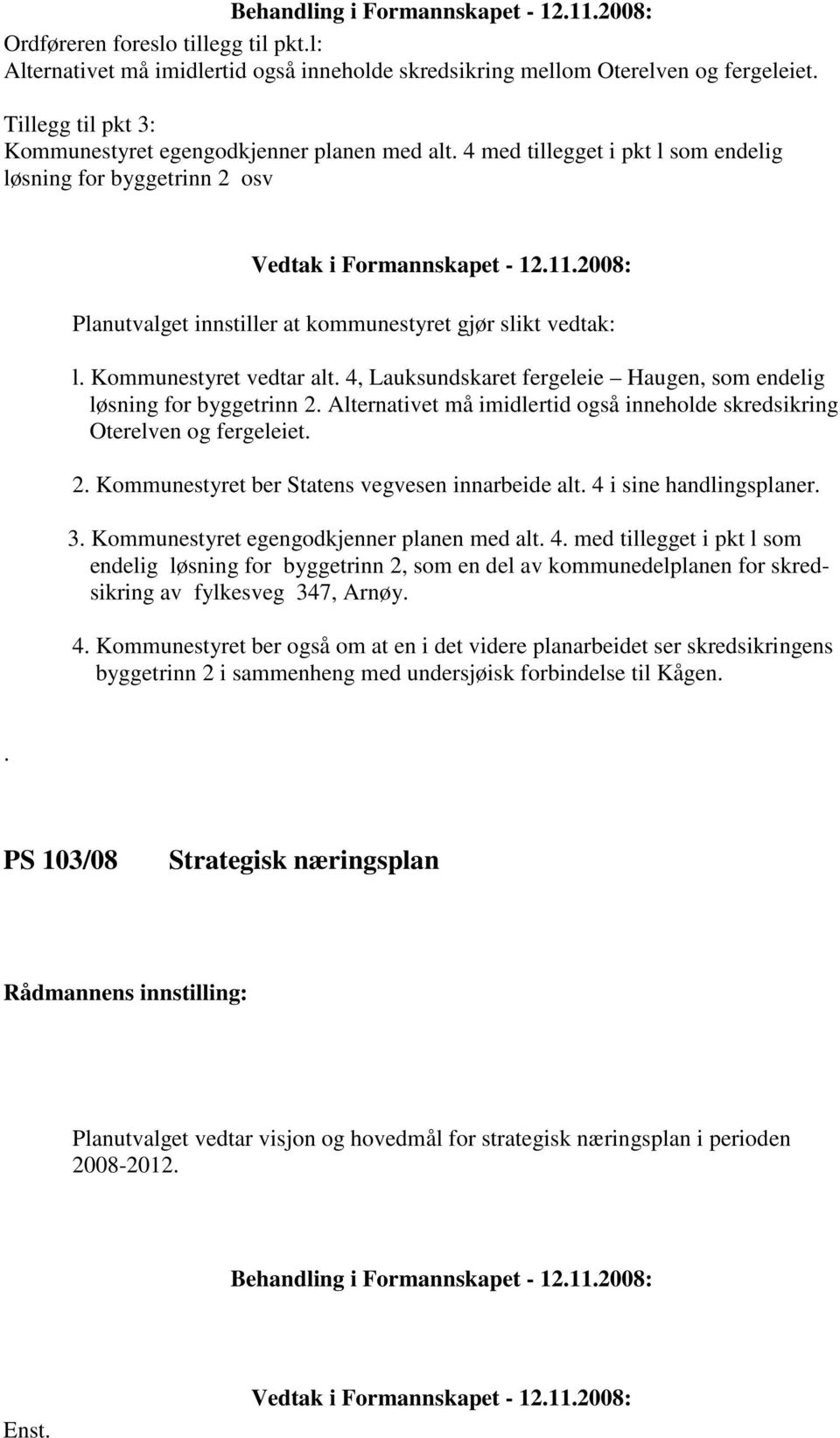 4, Lauksundskaret fergeleie Haugen, som endelig løsning for byggetrinn 2. Alternativet må imidlertid også inneholde skredsikring Oterelven og fergeleiet. 2. Kommunestyret ber Statens vegvesen innarbeide alt.