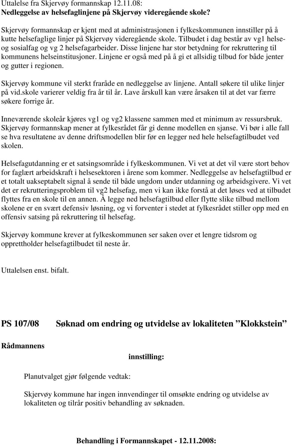 Tilbudet i dag består av vg1 helseog sosialfag og vg 2 helsefagarbeider. Disse linjene har stor betydning for rekruttering til kommunens helseinstitusjoner.