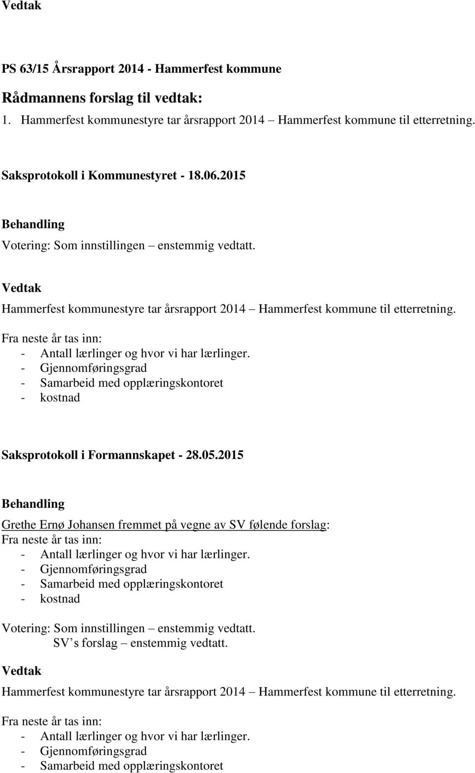 - Gjennomføringsgrad - Samarbeid med opplæringskontoret - kostnad Grethe Ernø Johansen fremmet på vegne av SV følende forslag: Fra neste år tas inn: - Antall lærlinger og hvor vi har lærlinger.