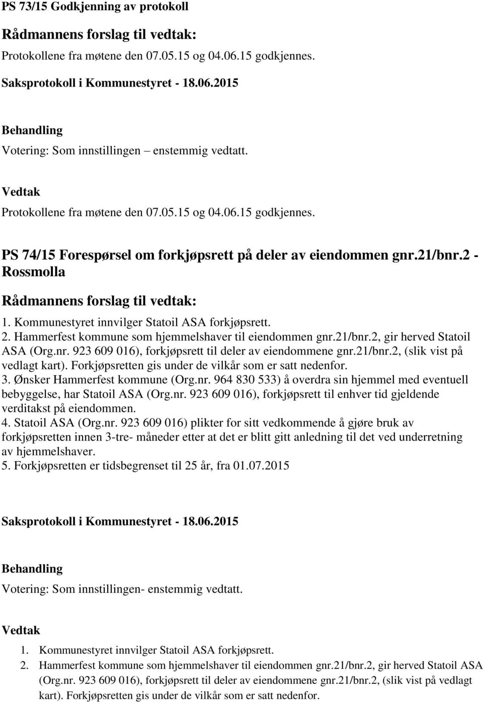 21/bnr.2, (slik vist på vedlagt kart). Forkjøpsretten gis under de vilkår som er satt nedenfor. 3. Ønsker Hammerfest kommune (Org.nr. 964 830 533) å overdra sin hjemmel med eventuell bebyggelse, har Statoil ASA (Org.