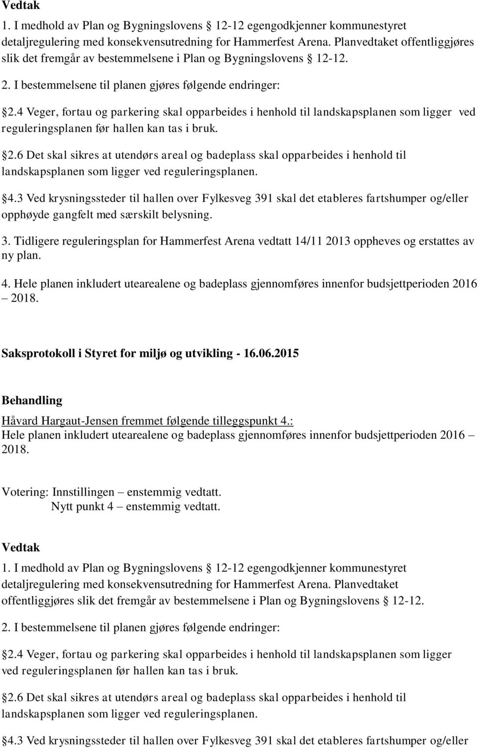 4 Veger, fortau og parkering skal opparbeides i henhold til landskapsplanen som ligger ved reguleringsplanen før hallen kan tas i bruk. 2.