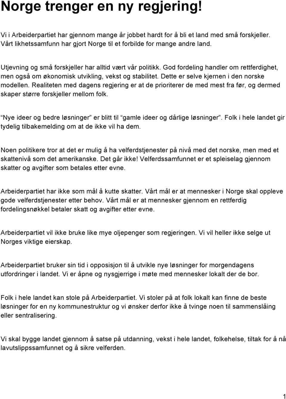 Realiteten med dagens regjering er at de prioriterer de med mest fra før, og dermed skaper større forskjeller mellom folk. Nye ideer og bedre løsninger er blitt til gamle ideer og dårlige løsninger.