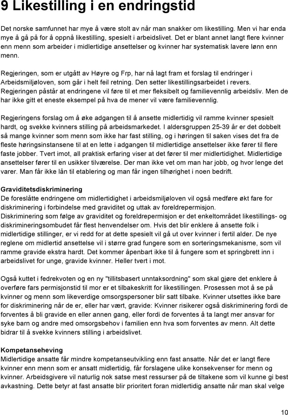 Regjeringen, som er utgått av Høyre og Frp, har nå lagt fram et forslag til endringer i Arbeidsmiljøloven, som går i helt feil retning. Den setter likestillingsarbeidet i revers.