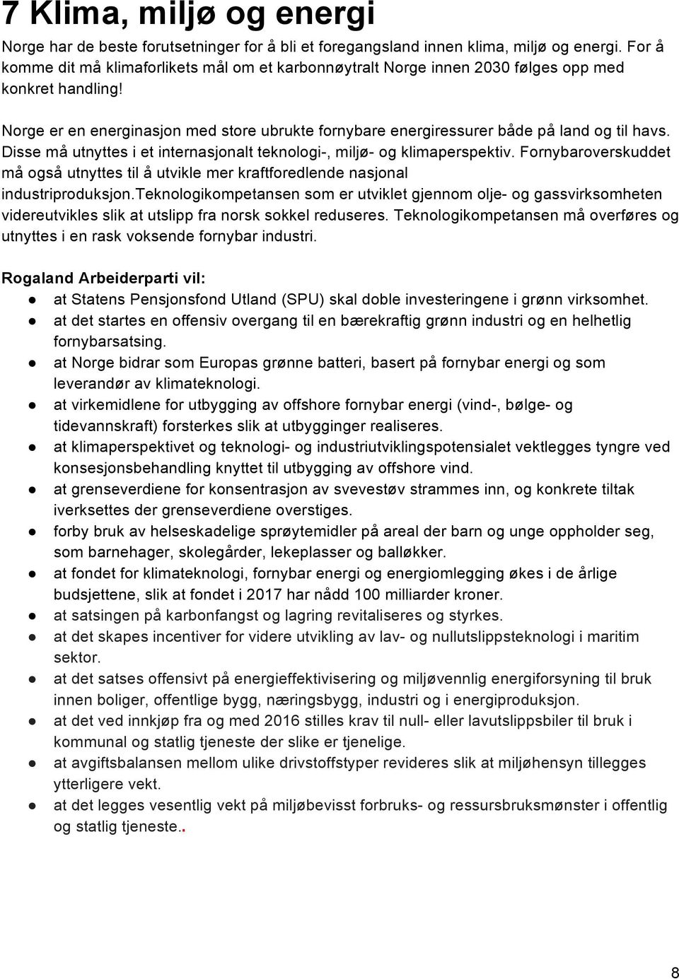 Norge er en energinasjon med store ubrukte fornybare energiressurer både på land og til havs. Disse må utnyttes i et internasjonalt teknologi-, miljø- og klimaperspektiv.