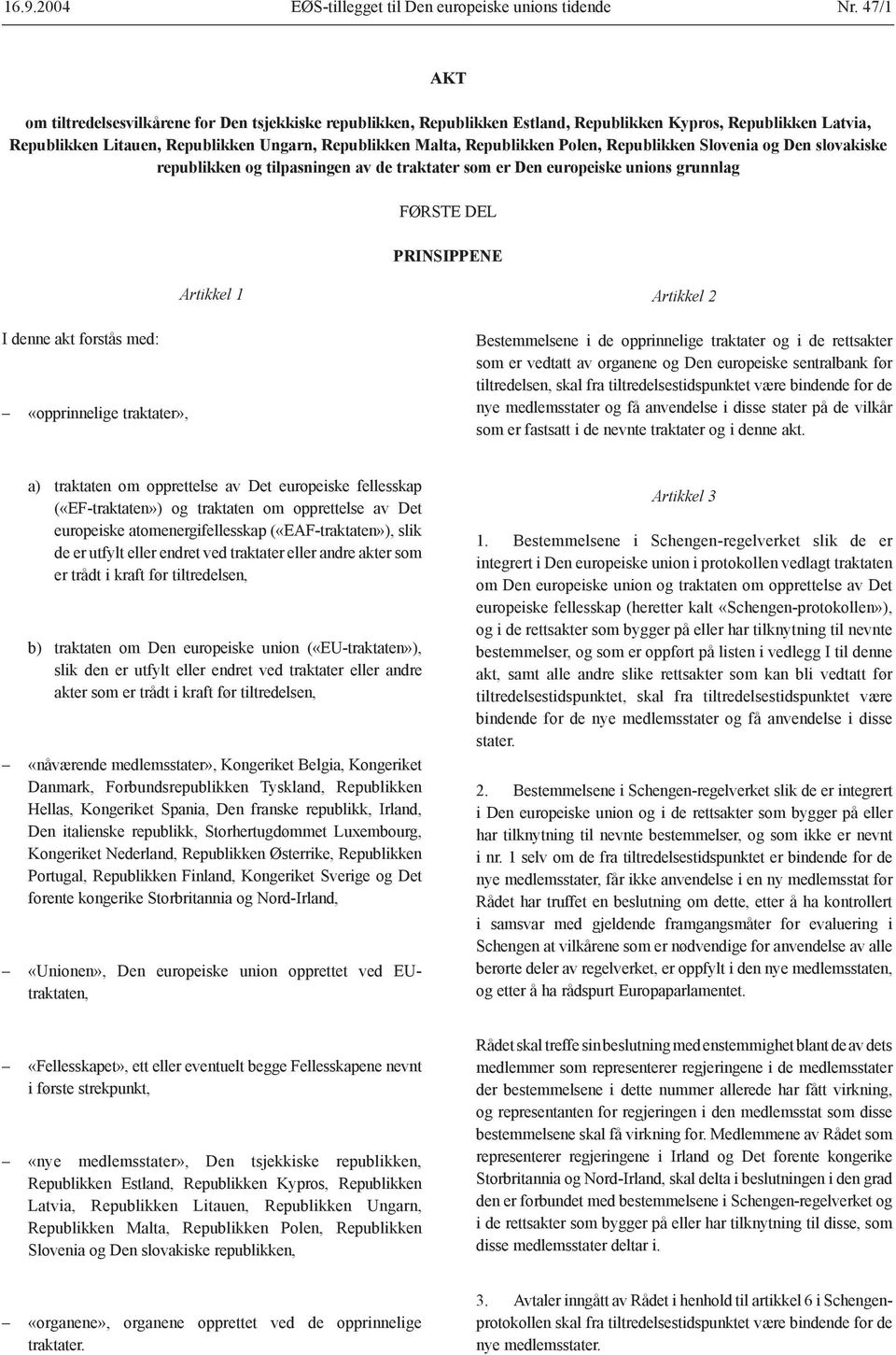 Polen, Republikken Slovenia og Den slovakiske republikken og tilpasningen av de traktater som er Den europeiske unions grunnlag FØRSTE DEL PRINSIPPENE I denne akt forstås med: «opprinnelige