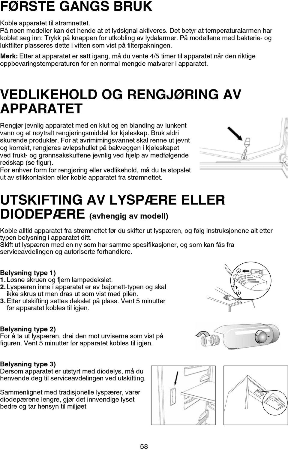 Merk: Etter at apparatet er satt igang, må du vente 4/5 timer til apparatet når den riktige oppbevaringstemperaturen for en normal mengde matvarer i apparatet.