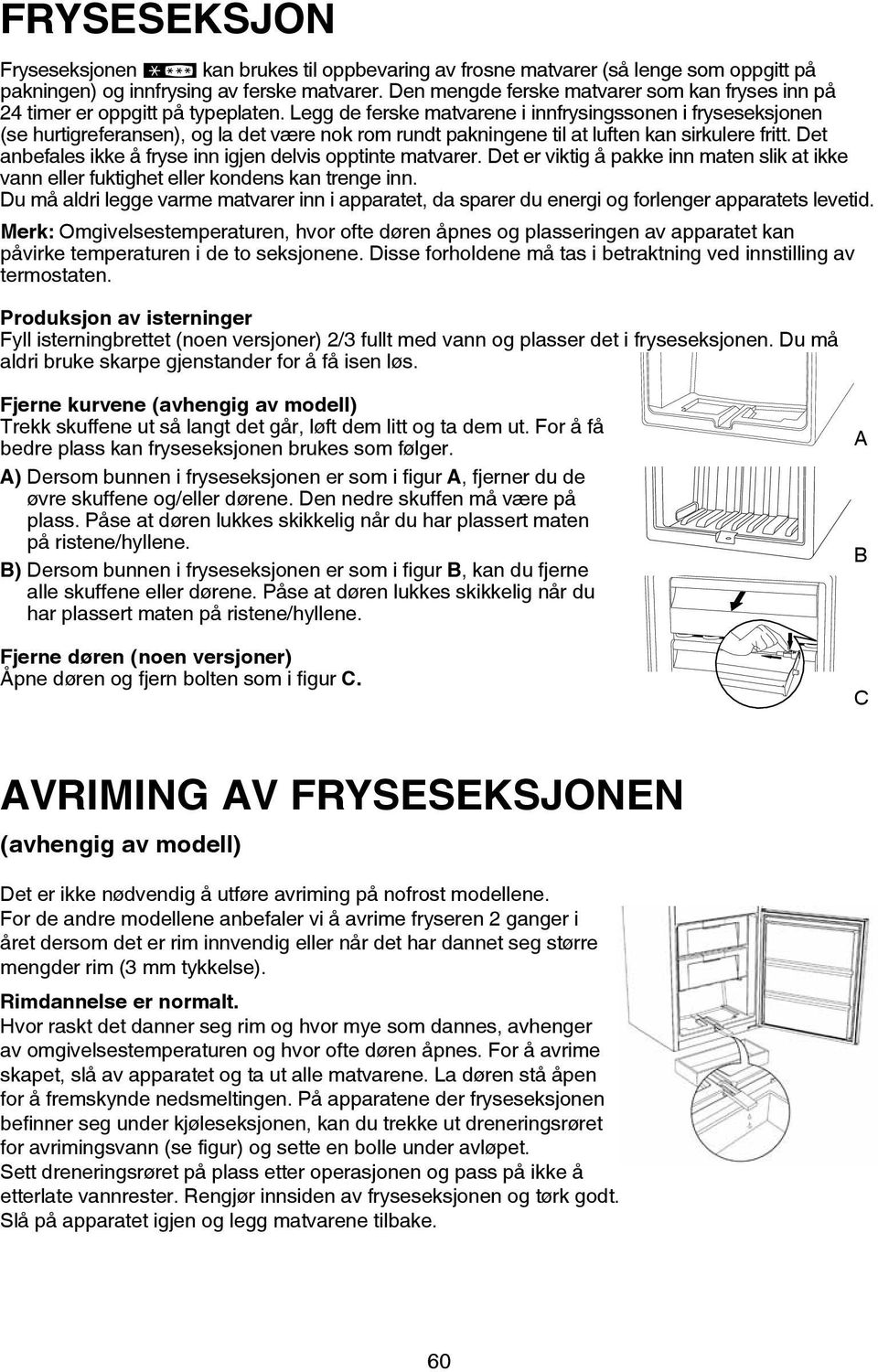 Legg de ferske matvarene i innfrysingssonen i fryseseksjonen (se hurtigreferansen), og la det være nok rom rundt pakningene til at luften kan sirkulere fritt.