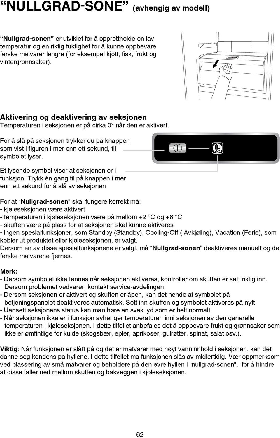 For å slå på seksjonen trykker du på knappen som vist i figuren i mer enn ett sekund, til symbolet lyser. Et lysende symbol viser at seksjonen er i funksjon.