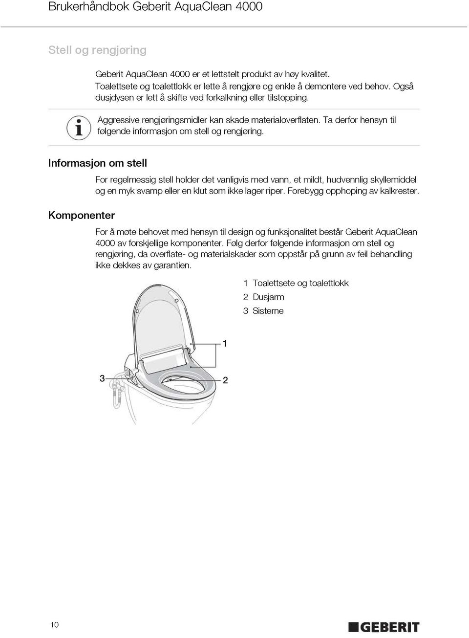 Informasjon om stell Komponenter For regelmessig stell holder det vanligvis med vann, et mildt, hudvennlig skyllemiddel og en myk svamp eller en klut som ikke lager riper.