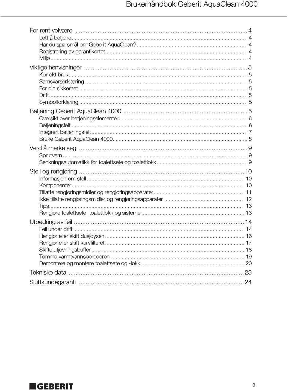 .. 7 Bruke Geberit AquaClean 4000... 8 Verd å merke seg... 9 Sprutvern... 9 Senkningsautomatikk for toalettsete og toalettlokk... 9 Stell og rengjøring... 10 Informasjon om stell... 10 Komponenter.