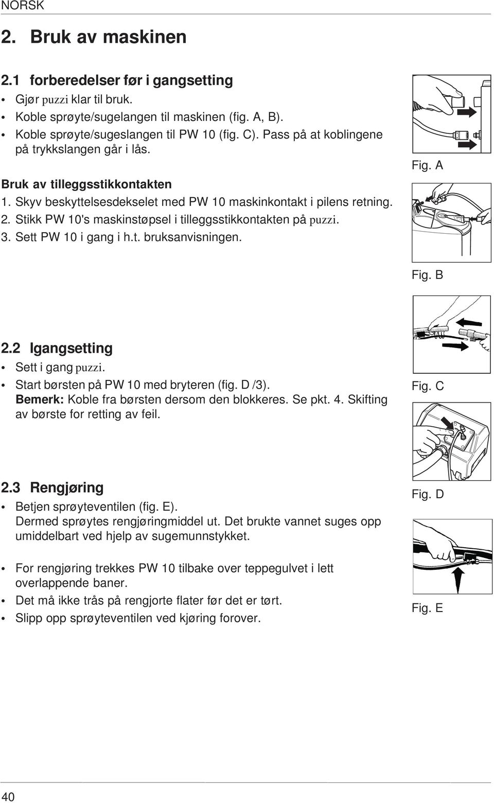 Stikk PW 10's maskinstøpsel i tilleggsstikkontakten på puzzi. 3. Sett PW 10 i gang i h.t. bruksanvisningen. Fig. A Fig. 2.2 Igangsetting Sett i gang puzzi. Start børsten på PW 10 med bryteren (fig.