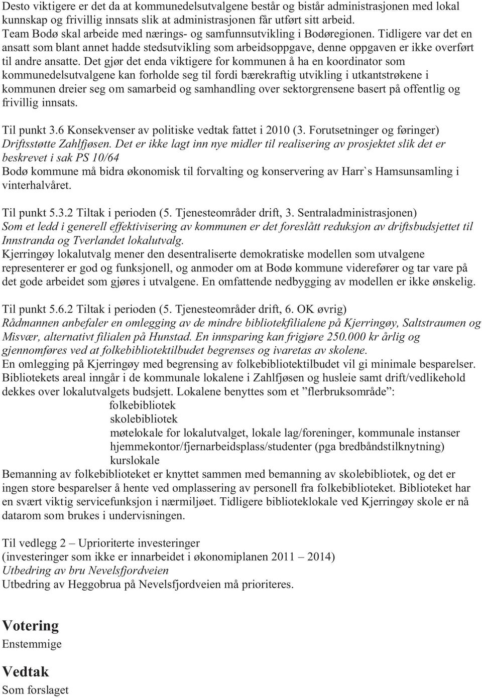 Tidligere var det en ansatt som blant annet hadde stedsutvikling som arbeidsoppgave, denne oppgaven er ikke overført til andre ansatte.