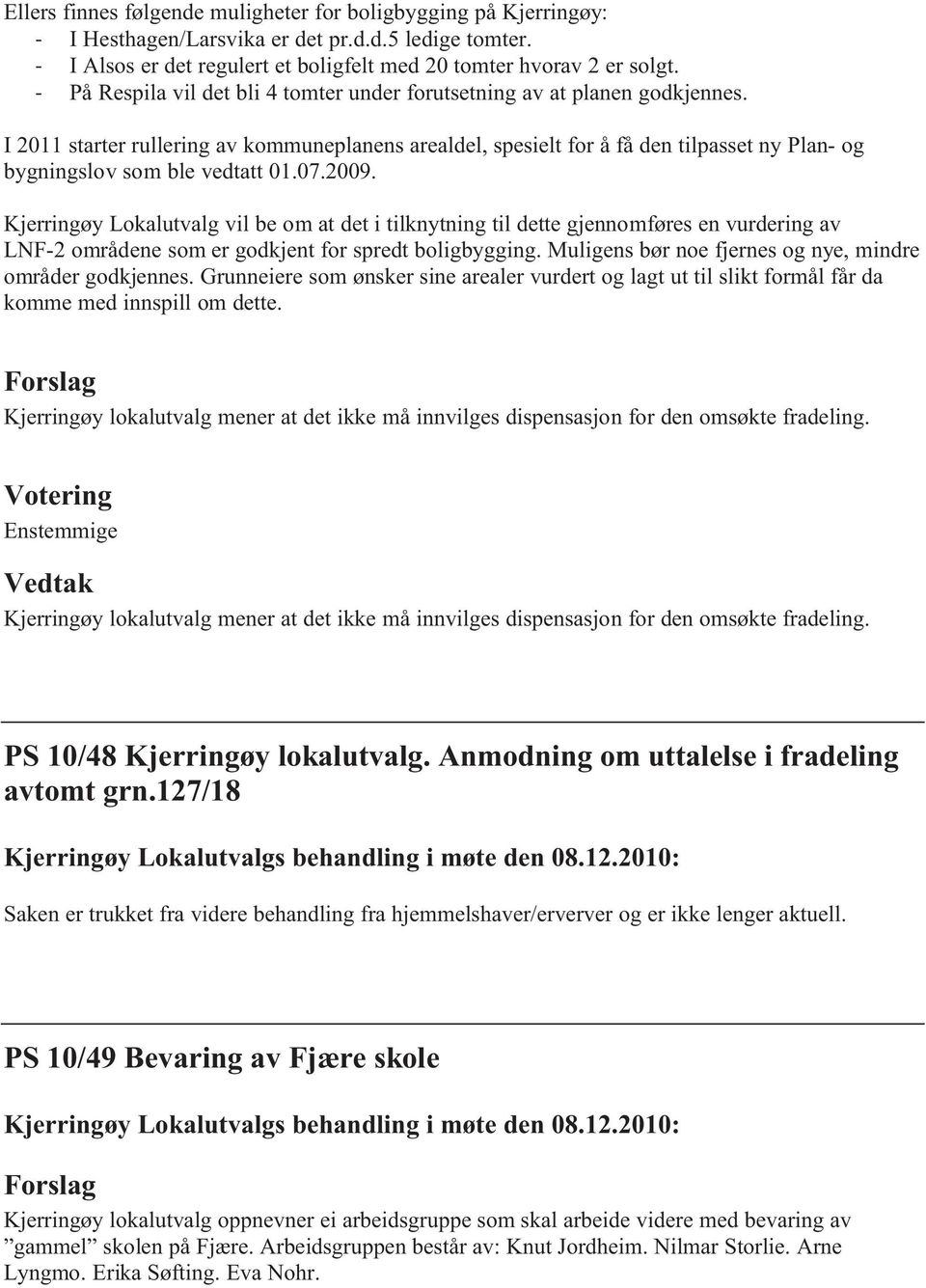 I 2011 starter rullering av kommuneplanens arealdel, spesielt for å få den tilpasset ny Plan- og bygningslov som ble vedtatt 01.07.2009.