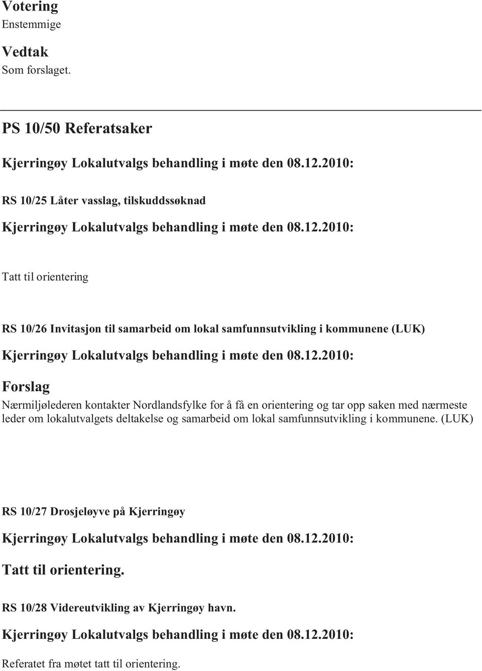 samfunnsutvikling i kommunene (LUK) Forslag Nærmiljølederen kontakter Nordlandsfylke for å få en orientering og tar opp saken med