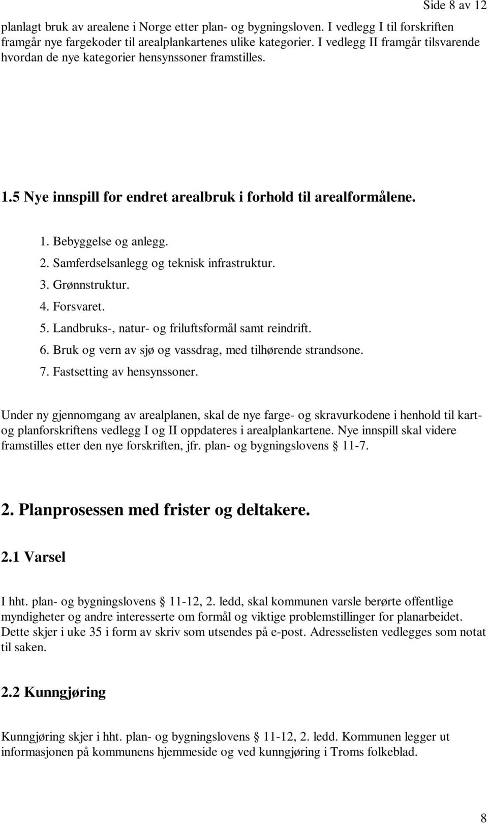 Samferdselsanlegg og teknisk infrastruktur. 3. Grønnstruktur. 4. Forsvaret. 5. Landbruks-, natur- og friluftsformål samt reindrift. 6. Bruk og vern av sjø og vassdrag, med tilhørende strandsone. 7.