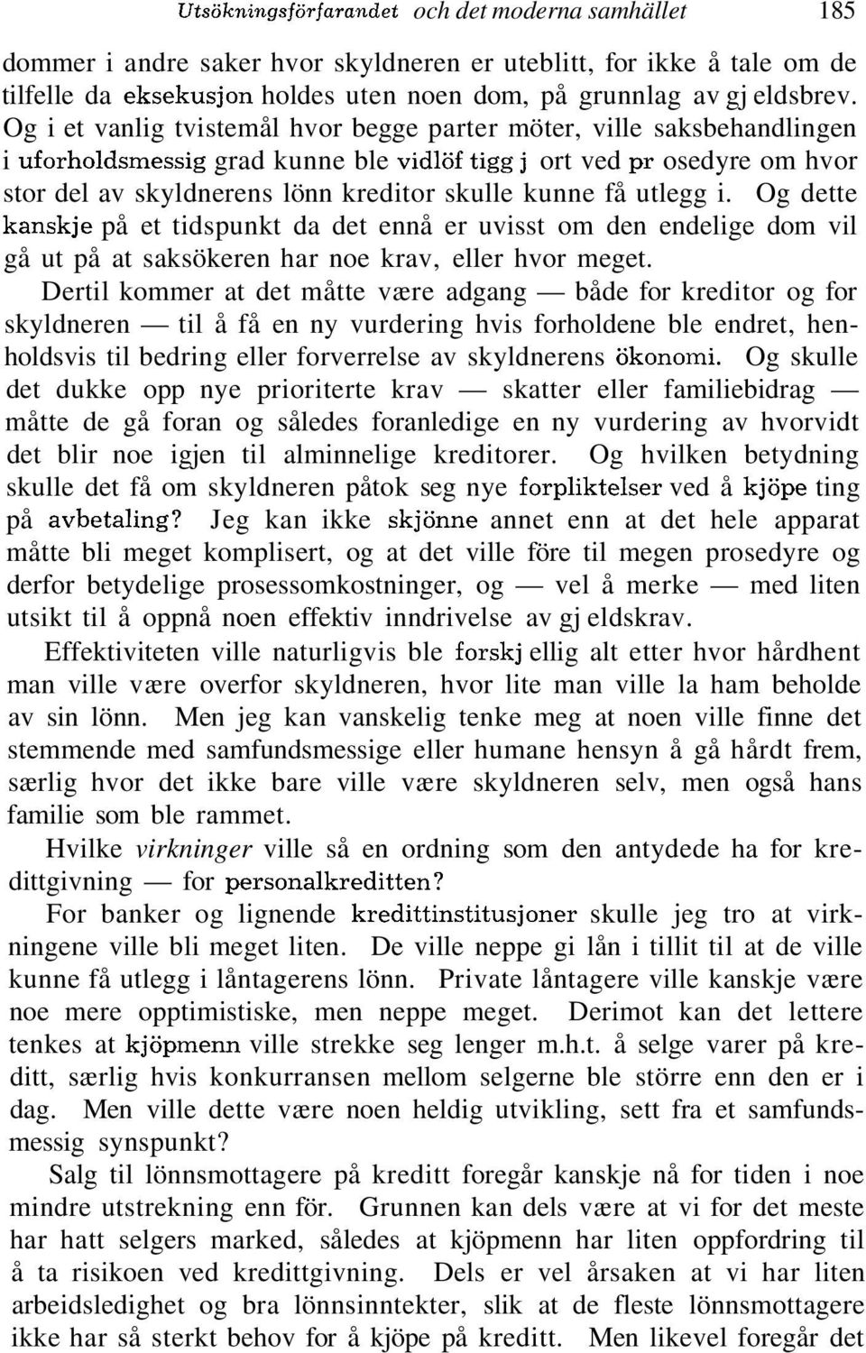 få utlegg i. Og dette kanskje på et tidspunkt da det ennå er uvisst om den endelige dom vil gå ut på at saksökeren har noe krav, eller hvor meget.