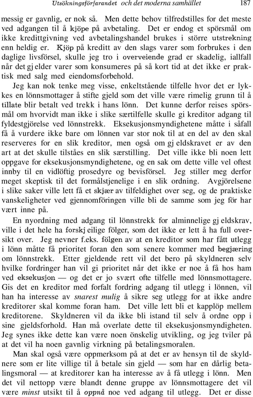 Kjöp på kreditt av den slags varer som forbrukes i den daglige livsförsel, skulle jeg tro i overveiende grad er skadelig, iallfall når det gj elder varer som konsumeres på så kort tid at det ikke er