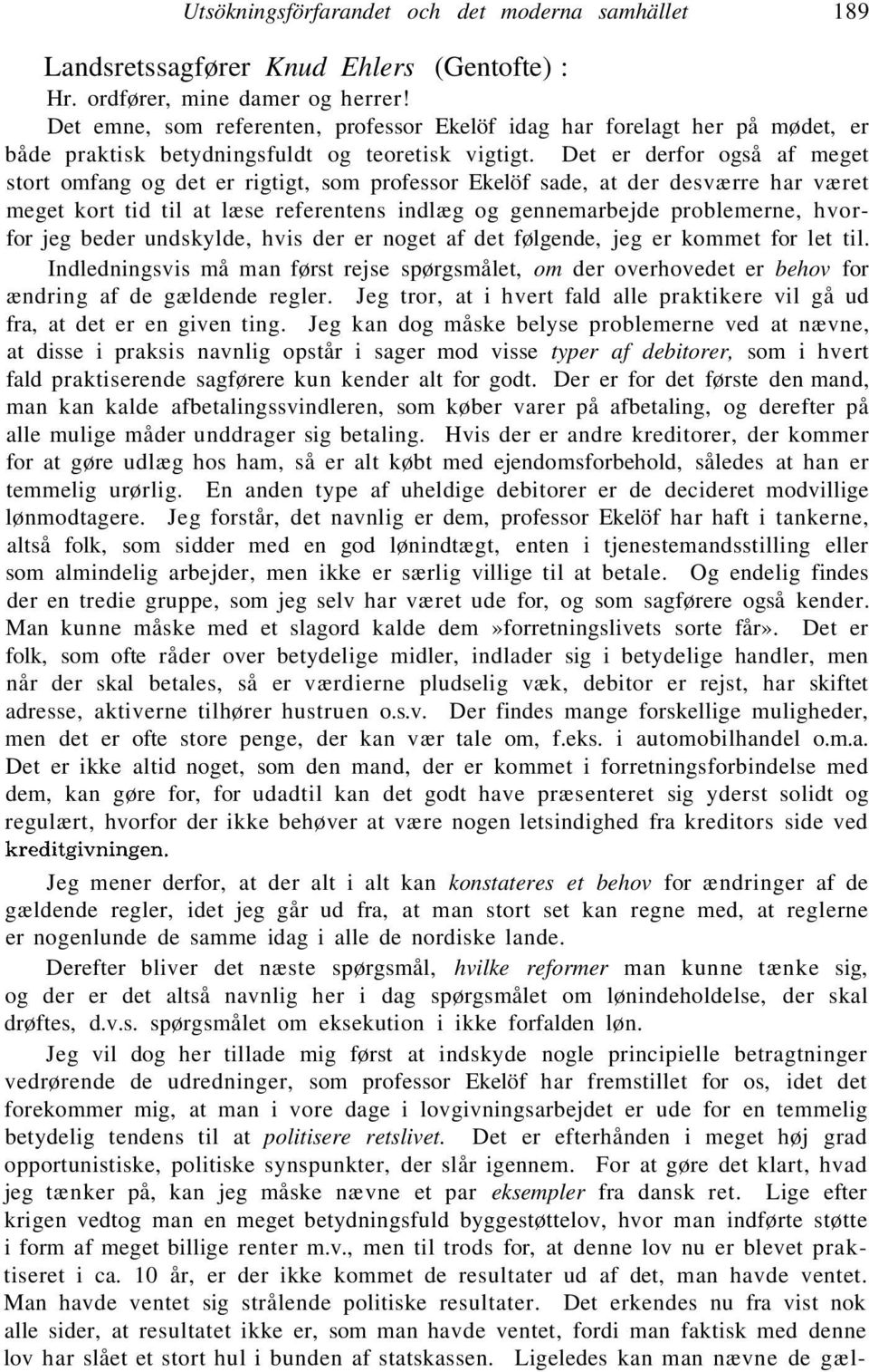 Det er derfor også af meget stort omfang og det er rigtigt, som professor Ekelöf sade, at der desværre har været meget kort tid til at læse referentens indlæg og gennemarbejde problemerne, hvorfor