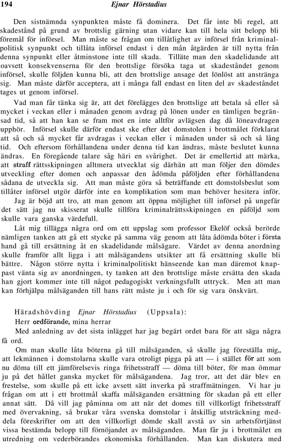 Tilläte man den skadelidande att oavsett konsekvenserna för den brottslige försöka taga ut skadeståndet genom införsel, skulle följden kunna bli, att den brottslige ansage det lönlöst att anstränga