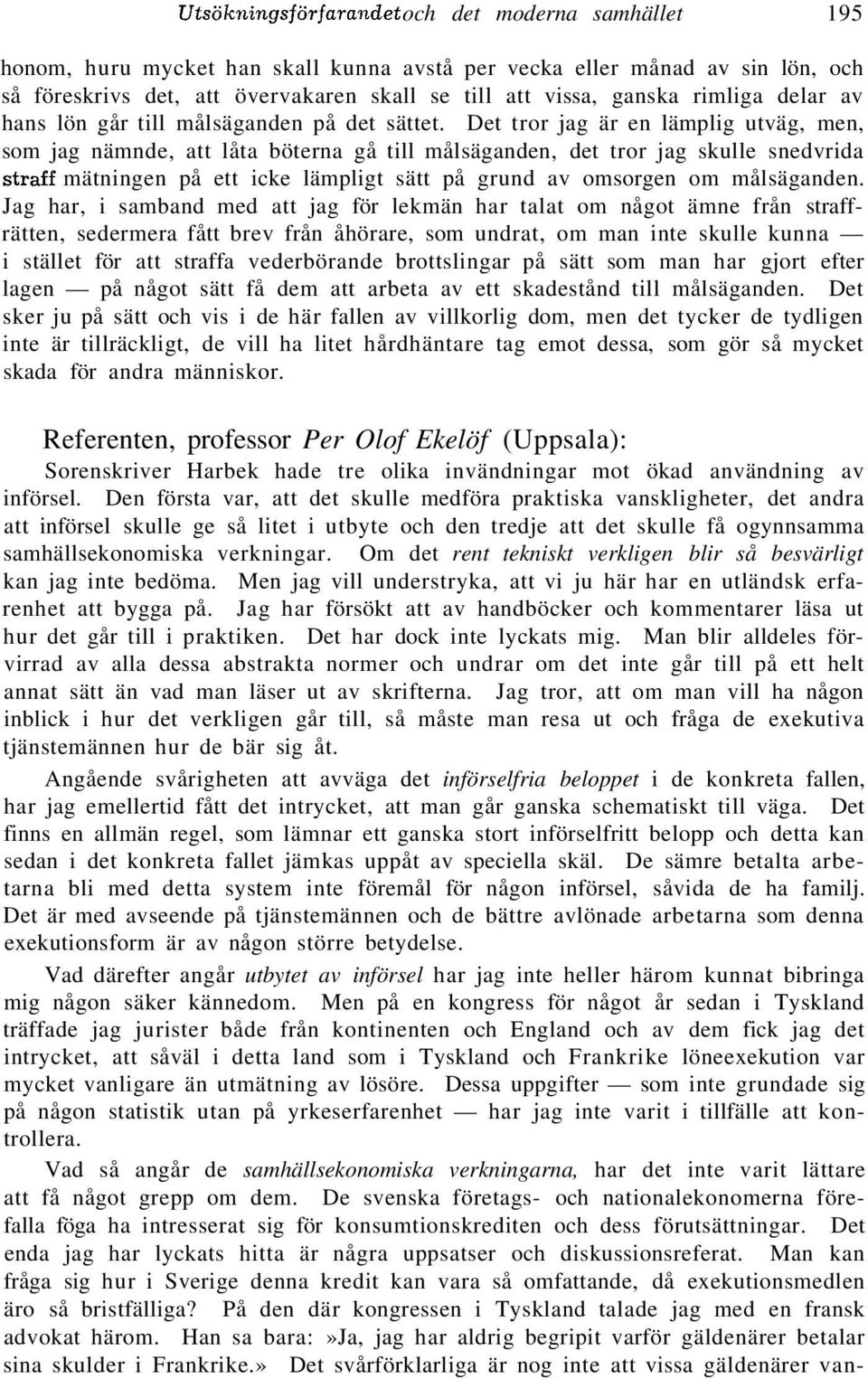 Det tror jag är en lämplig utväg, men, som jag nämnde, att låta böterna gå till målsäganden, det tror jag skulle snedvrida straff mätningen på ett icke lämpligt sätt på grund av omsorgen om