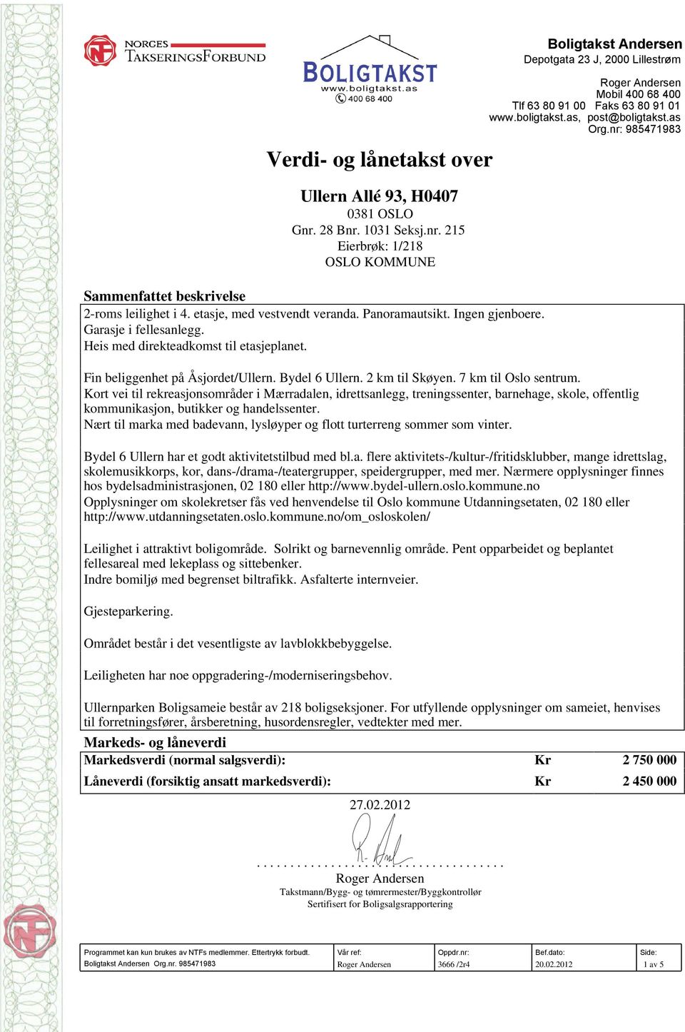 Boligtakst Andersen Depotgata 23 J, 2000 Lillestrøm Roger Andersen Mobil 400 68 400 Tlf 63 80 91 00 Faks 63 80 91 01 www.boligtakst.as, post@boligtakst.as Org.