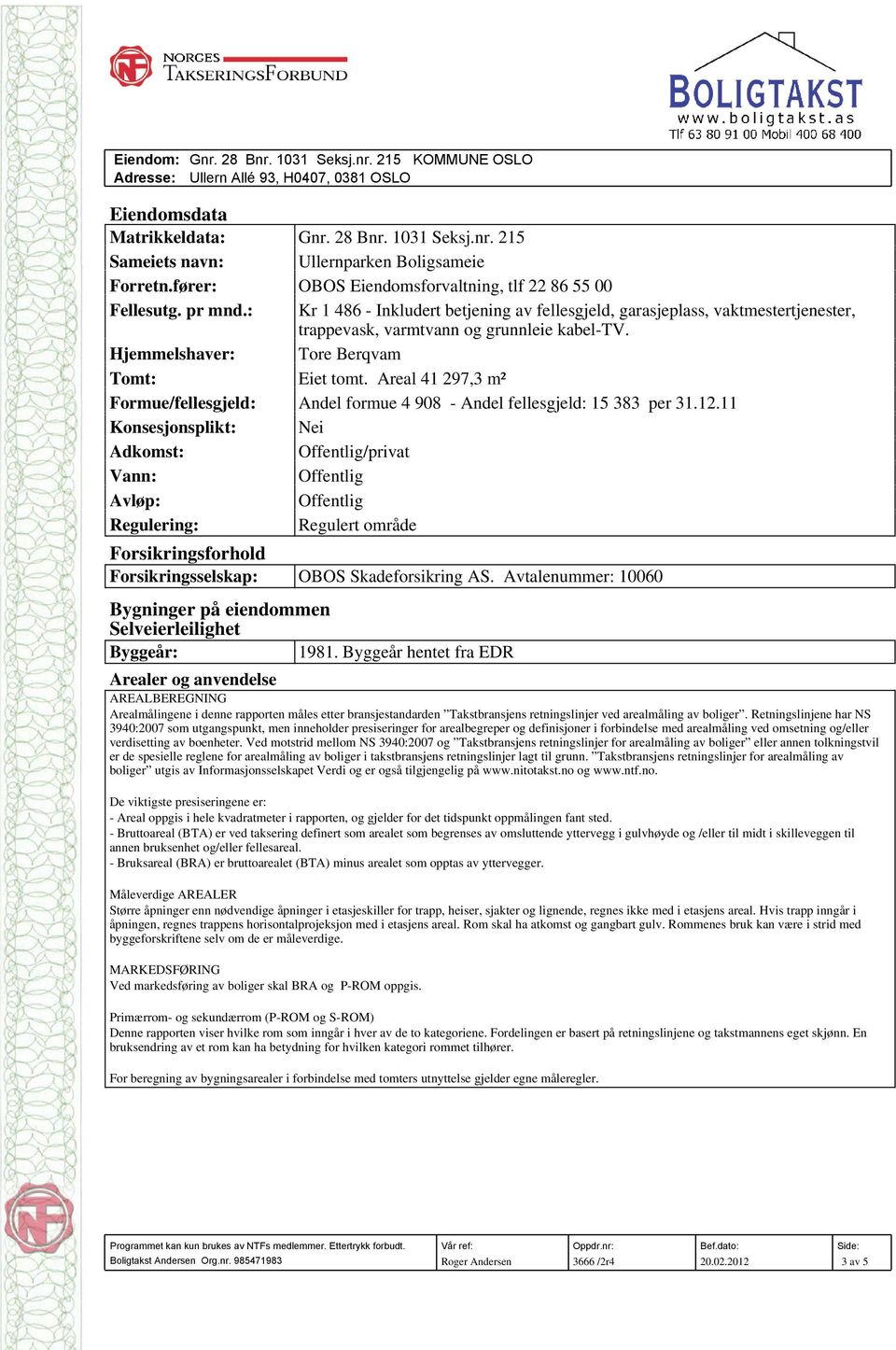 Areal 41 297,3 m² Formue/fellesgjeld: Andel formue 4 908 - Andel fellesgjeld: 15 383 per 31.12.