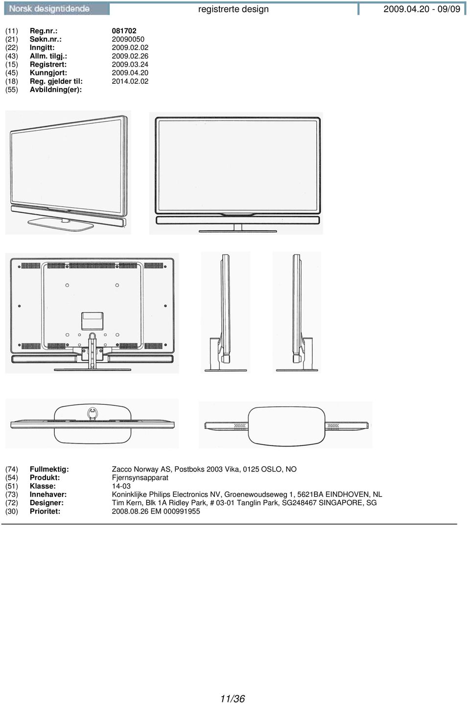 02 (74) Fullmektig: Zacco Norway AS, Postboks 2003 Vika, 0125 OSLO, NO (54) Produkt: Fjernsynsapparat (51) Klasse: 14-03 (73)