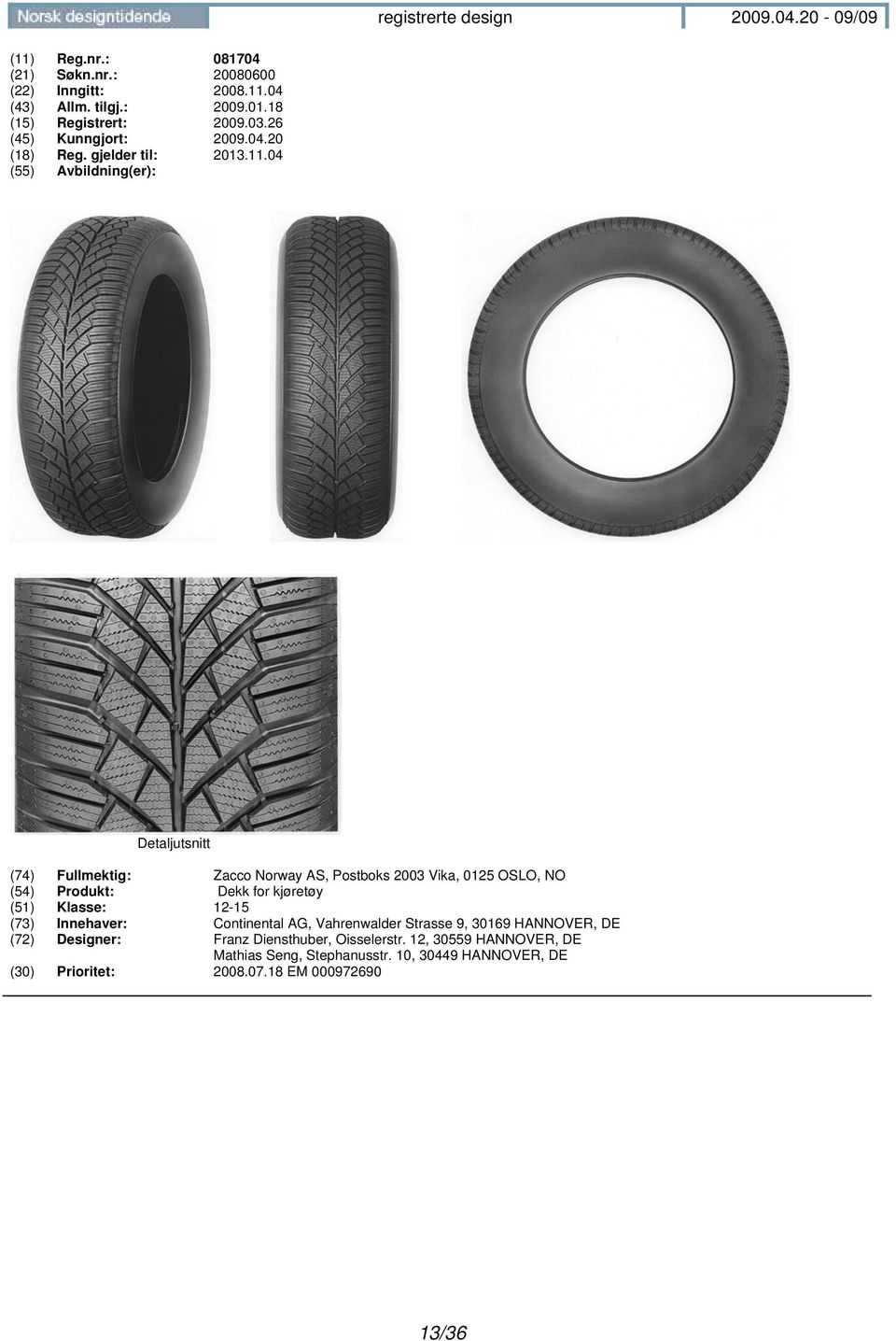 04 Detaljutsnitt (74) Fullmektig: Zacco Norway AS, Postboks 2003 Vika, 0125 OSLO, NO (54) Produkt: Dekk for kjøretøy (51) Klasse: