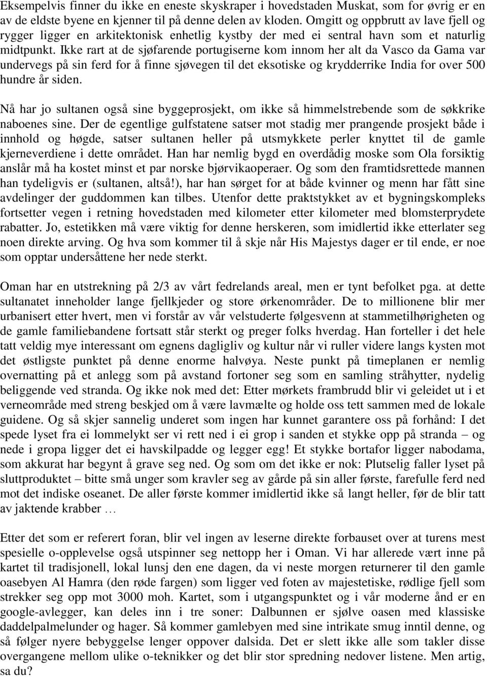 Ikke rart at de sjøfarende portugiserne kom innom her alt da Vasco da Gama var undervegs på sin ferd for å finne sjøvegen til det eksotiske og krydderrike India for over 500 hundre år siden.