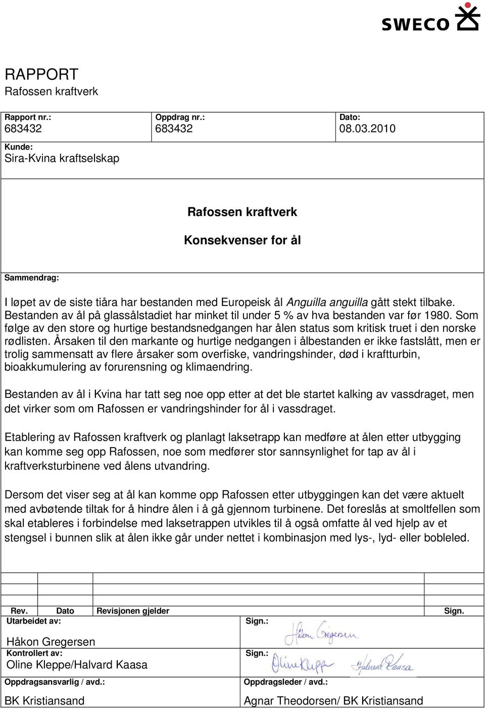 Bestanden av ål på glassålstadiet har minket til under 5 % av hva bestanden var før 1980. Som følge av den store og hurtige bestandsnedgangen har ålen status som kritisk truet i den norske rødlisten.